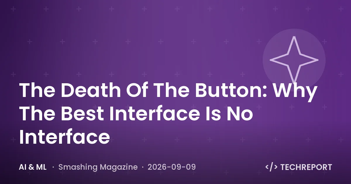 AI & ML — The Death Of The Button: Why The Best Interface Is No Interface