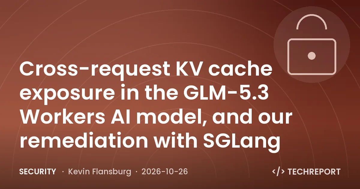 Security — Cross-request KV cache exposure in the GLM-5.3 Workers AI model, and our remediation with SGLang