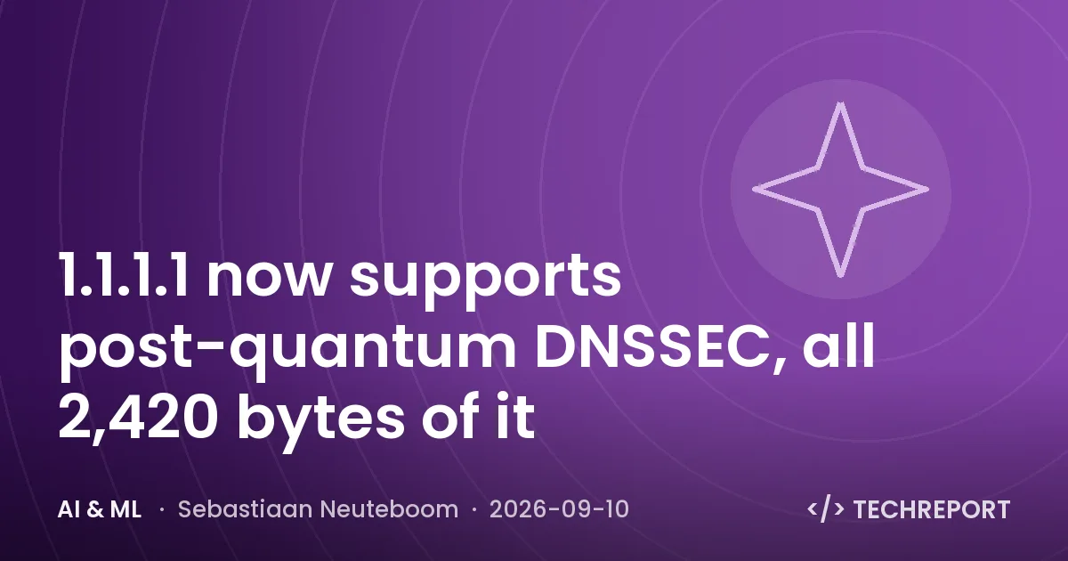 AI & ML — 1.1.1.1 now supports post-quantum DNSSEC, all 2,420 bytes of it