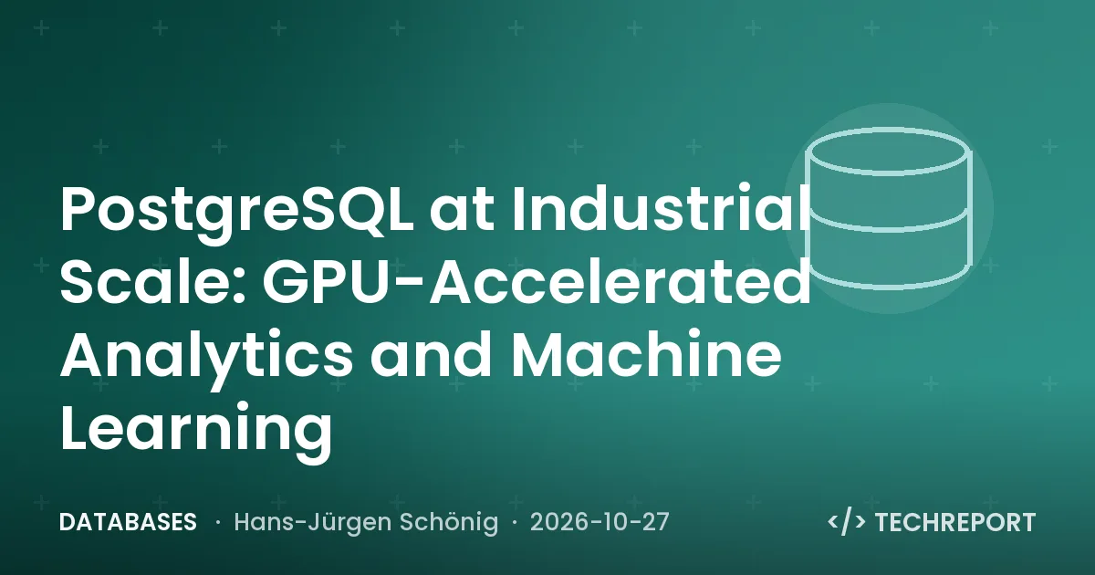 Databases — PostgreSQL at Industrial Scale: GPU-Accelerated Analytics and Machine Learning
