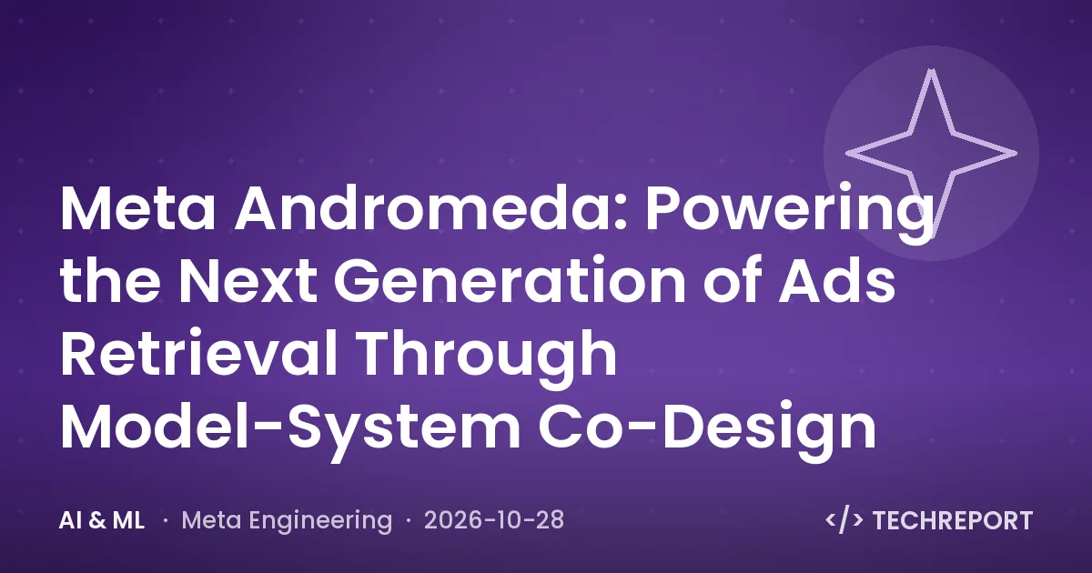AI & ML — Meta Andromeda: Powering the Next Generation of Ads Retrieval Through Model-System Co-Design