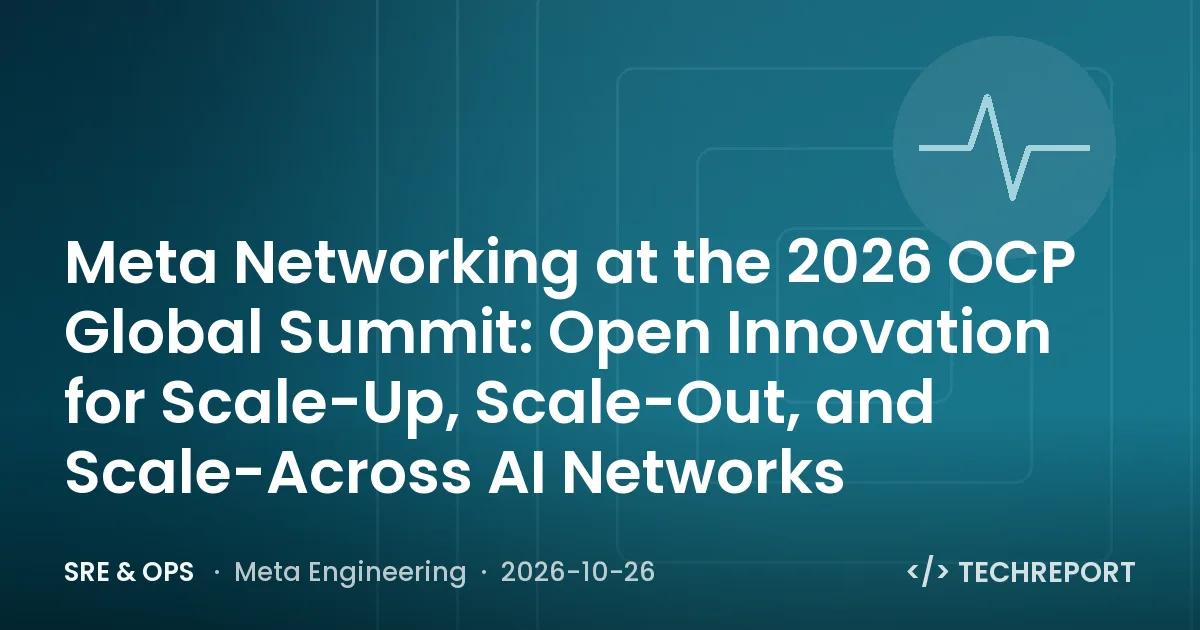 SRE & Ops — Meta Networking at the 2026 OCP Global Summit: Open Innovation for Scale-Up, Scale-Out, and Scale-Across AI Networks
