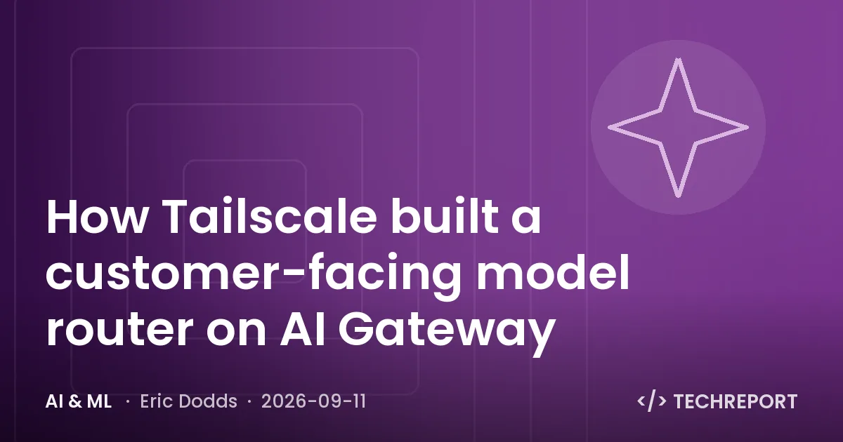 AI & ML — How Tailscale built a customer-facing model router on AI Gateway