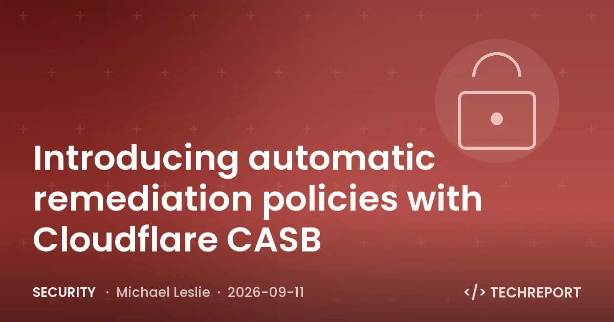 Security — Introducing automatic remediation policies with Cloudflare CASB
