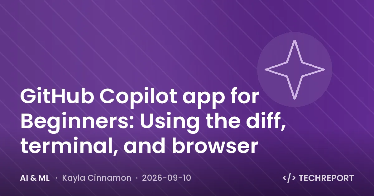 AI & ML — GitHub Copilot app for Beginners: Using the diff, terminal, and browser