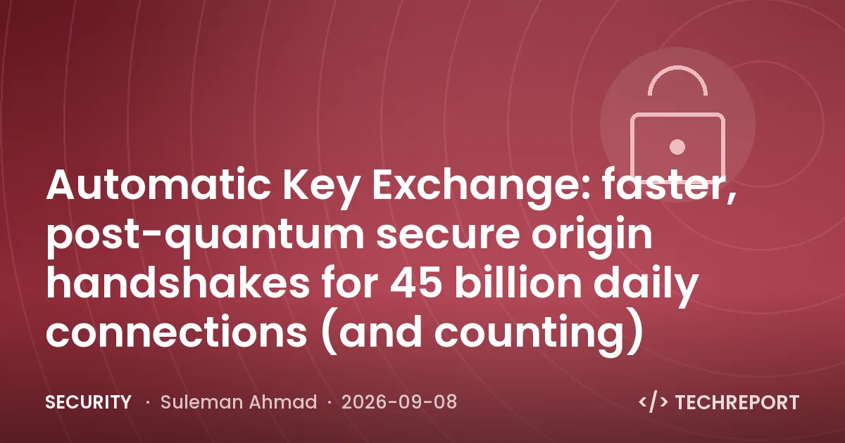 Security — Automatic Key Exchange: faster, post-quantum secure origin handshakes for 45 billion daily connections (and counting)